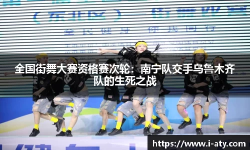 全国街舞大赛资格赛次轮：南宁队交手乌鲁木齐队的生死之战
