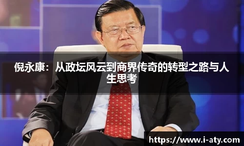 倪永康：从政坛风云到商界传奇的转型之路与人生思考